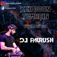 Keh Doon Tumhein - Extended Mix - DJ Paurush by DJ Paurush