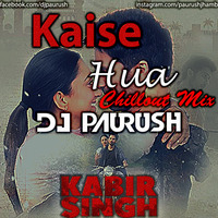 Kaise Hua - Kabir Singh - Chillout Mix - DJ Paurush by DJ Paurush