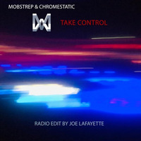 Mobstrep &amp; Chromestatic - Take Control - Radio Edit By Joe Lafayette by Mobstrep