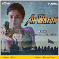 Ae Watan (Remix) Dj Rtrak X Dj Anshu shrivastava by Dj R-Trak