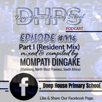 DEEP HOUSE PIMARY SCHOOL PODCAST - EPISODE #004 -Part I (Resident Mix) - Mixed &amp; Compiled By MOMPATI DINGAKE (Mahikeng, North West Province, South Africa) by DHPS Podcast, 2022