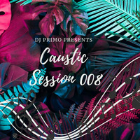 caustic sessions 008 mixed by dj Primo by DJ Primo