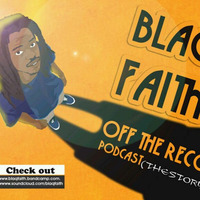 Blaq Faith - Off The Record Podcast ( The Story) by The Basement Radio est.2020