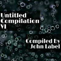 Untitled Compilation VI Compiled By John Label by John Label SA (Series Of Mixtapes)