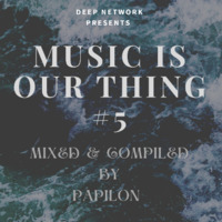 MUSIC IS OUR THING #5 BY PAPILON by DEEP NETWORK PODCAST