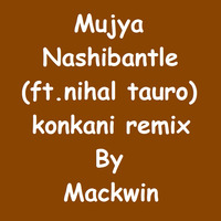 Mujya Nashibanthle (ft.nihal tauro) konkani remix by Mackwin by Mackwin