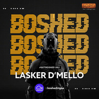 #GetBoshed 002 - Lasker D'Mello by Lasker D'Mello