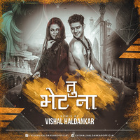 Tu Bhet Na (Vishal Haldankar Remix) by Vishal Haldankar