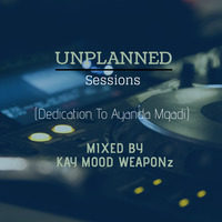 Unplanned Sessions (Dedication To Ayanda Mqadi) Mixed by Kay Mood WEAPONz by The #WEAPONIZER