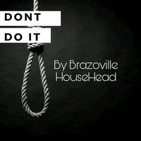 Don't_Do_It_Mixed_by_Brazoville_HouseHead_ by Brazoville HouseHead
