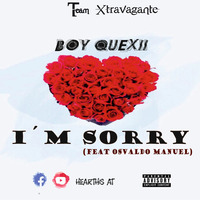 BOY QUEXII- I´m Sorry- Feat Osvaldo Manuel (Prod. Debrilho O Parvo) by Team Xtravagante