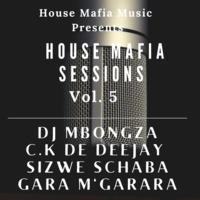 House Mafia Sessions Vol 5 Mixed by CK De Deejay by Mpho Ck Moseneke