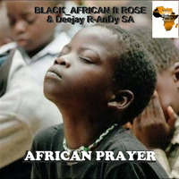 Black_African ft Rose &amp; Deejay R-AnDy - African Prayer by Muso Junior Ramoseli
