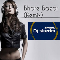 Bhare Bazaar - Remix - Dj Chuso X Dj Naveen and Dj Skedm by Dj Skedm