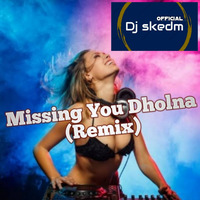 Missing You Dholna - Remix - Dj Skedm by Dj Skedm
