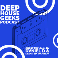 Deep House Geeks Podcast - Guest Mix #001 By DVNIEL D &amp; Devoted Warrior (Kanana, Orkney) by DeepHouseGeeks