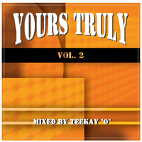 Yours Truly Vol.2{A} Mixed By TEEKAY ''O'' by TEEKAY DE O
