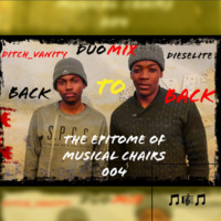 The Epitome Of Musical Chairs 004 Duo Mix By Ditch_Vanity &amp; Dieselite (Back To Back) by Abongile Ditch Mpelwane