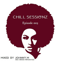 Chill Sessionz Episode 003 Mixed By Johnny.M by Chill Sessionz