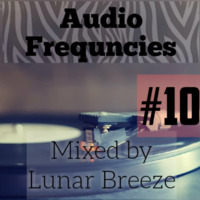 Audio Frequencies - Episode #10 [ Mixed by Lunar Breeze] by Lunar Breeze