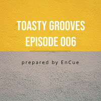 Episode 006 prepared by EnCue by Toasty Grooves