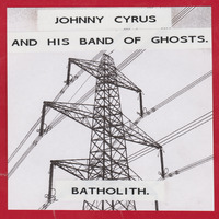 Johnny Cyrus and His Band of Ghosts. - Batholith by 4000RECORDS