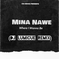 Mina Nawe - Where I Wanna Be (DJ LumiCue Remix) by DJ LumiCue