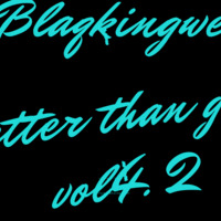 Better Than Good Vol4.2 by Blaqkingwe