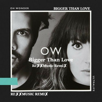 Oh Wonder_Bigger Than Love_(RexxMusic_Official_Remix) by Rexx Music