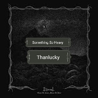Something So Heavy - Thanlucky by Thanlucky