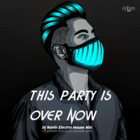 This Party Is Over Now (Electro House Mix) Dj Ravin by Libre hard music