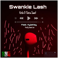 Swankie Lash - Ketla O Tlatsa Saan (ft.Kylekay) by Kamohelo Thapeli