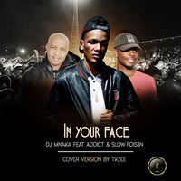 In Your Face - by DJ Mnaka ft Addict &amp; Slow Pois3n by Asidlali Production