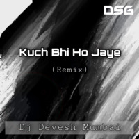 Kuch Bhi Ho Jaye (Remix) - Dj Devesh Mumbai [DsG] by Dj Devesh Mumbai