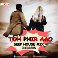 TOH PHIR AAO (DEEP HOUSE MIX) DJ ROCCO by DJ Rocco