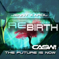 Jenny Karol &amp; CASW - REBIRTH.THE FUTURE IS NOW! [145 September] by Jenny Karol ॐ