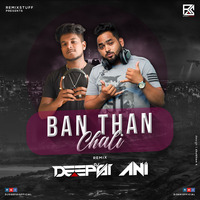 Ban Than Chali (Remix) - DJ ANI &amp; Deepsi by DJ DEEPSI