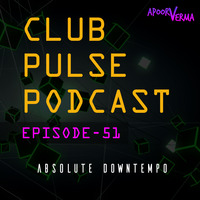 Club Pulse Podcast with Apoorv Verma - Episode 51 (Absolute DOWNTEMPO) by Club Pulse Podcast