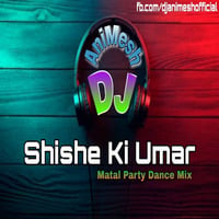 Shishe Ki Umar (Matal Party Dance Mix) DJ Mita Biswas N DJ AniMesh Remix by DJ AniMesh
