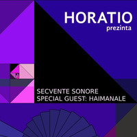 HORATIO PREZINTA SECVENTE SONORE XXI SPECIAL GUEST HAIMANALE by HORATIOOFFICIAL
