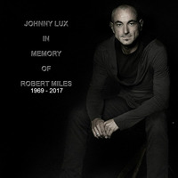 Johnny Lux - In Memory of Robert Miles (1969 - 2017) by Johnny Lux