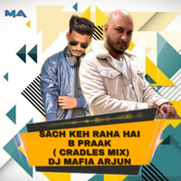 Sach Keh Raha Hai B Praak (Cradles Mix) - Dj Mafia Arjun by DJ MAFIA ARJUN
