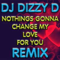 NOTHINGS GONNA CHANGE MY LOVE FOR YOU - DJ DIZZY D REMIX by Dhenesh Dizzy D Maharaj