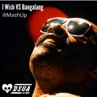 I Wish VS Bangalang (MashUp) DsuaiLLMan by Dsua ILL Man