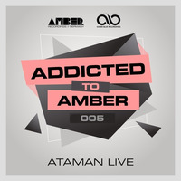 Addicted To Amber Podcast #005 by Ataman Live by Amber Music Label Group
