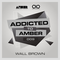 Addicted To Amber Podcast #009 by Wall Brown by Amber Music Label Group
