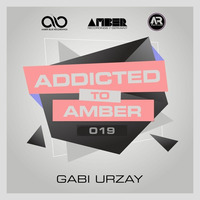 Addicted To Amber Podcast #019 by Gabi Urzay by Amber Music Label Group