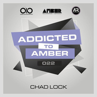 Addicted To Amber Podcast #022 by Chad Lock by Amber Music Label Group