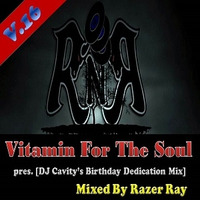 Vitamin For The Soul Vol.16 pres. [DJ Cavity's Birthday Dedication Mix] - Mixed By Razer Ray by Razer Ray