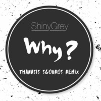 Shiny Grey - Why (Thanasis Sgouros Remix) by Thanasis Sgouros